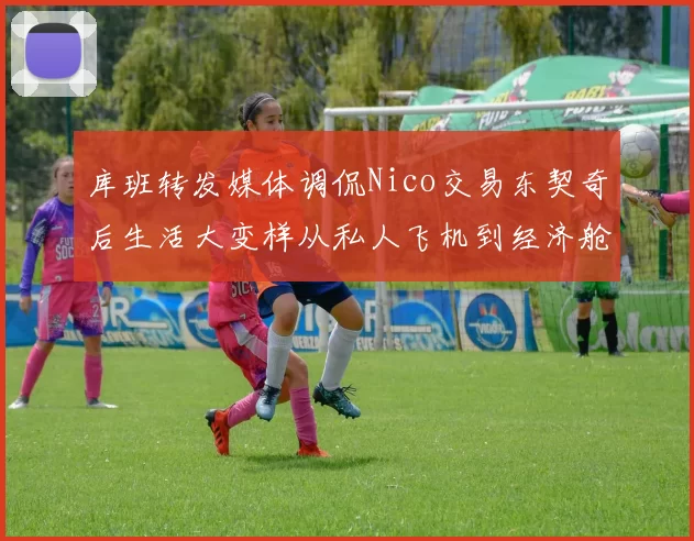 库班转发媒体调侃Nico交易东契奇后生活大变样从私人飞机到经济舱